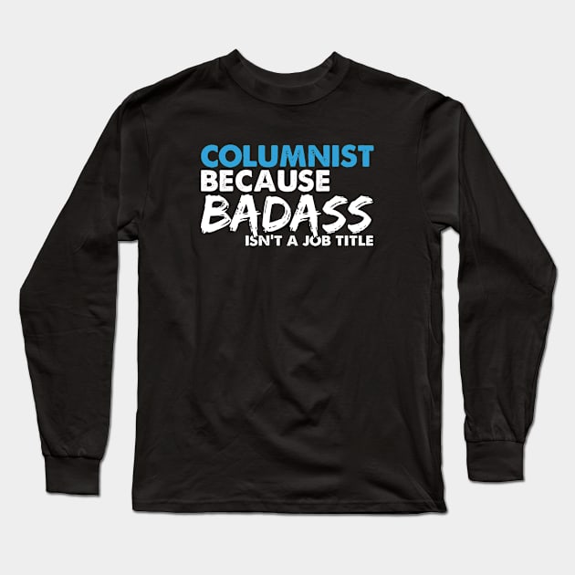 Columnist because badass isn't a job title. Suitable presents for him and her Long Sleeve T-Shirt by SerenityByAlex